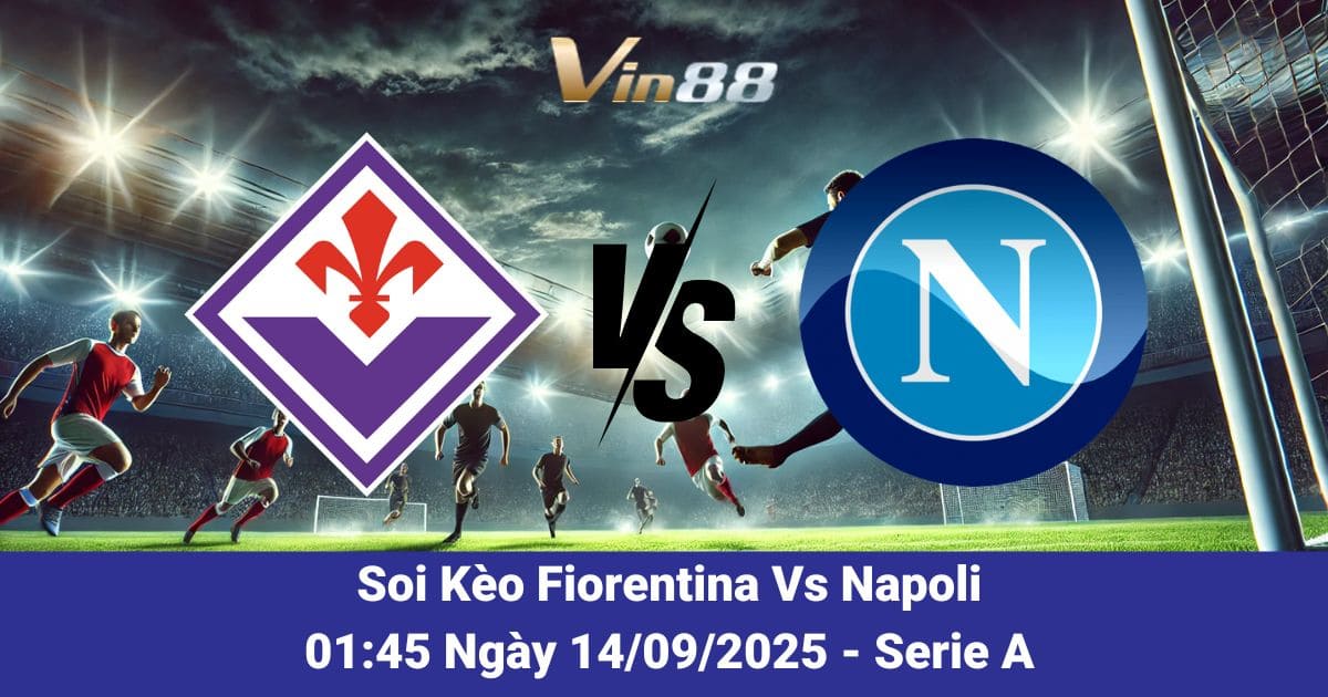 Soi kèo trận đấu giữa Fiorentina Vs Napoli ngày 14/09/2025