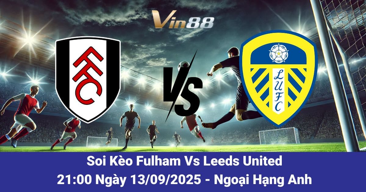 Soi kèo trận đấu giữa Fulham Vs Leeds United ngày 13/09/2025