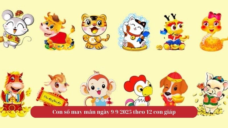 Con số may mắn ngày 9/9/2025 theo 12 con giáp