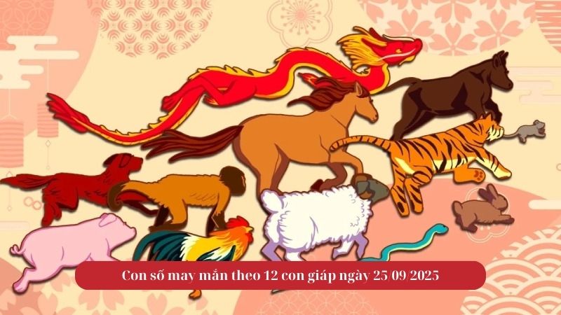 Con số may mắn theo 12 con giáp ngày 25/09/2025