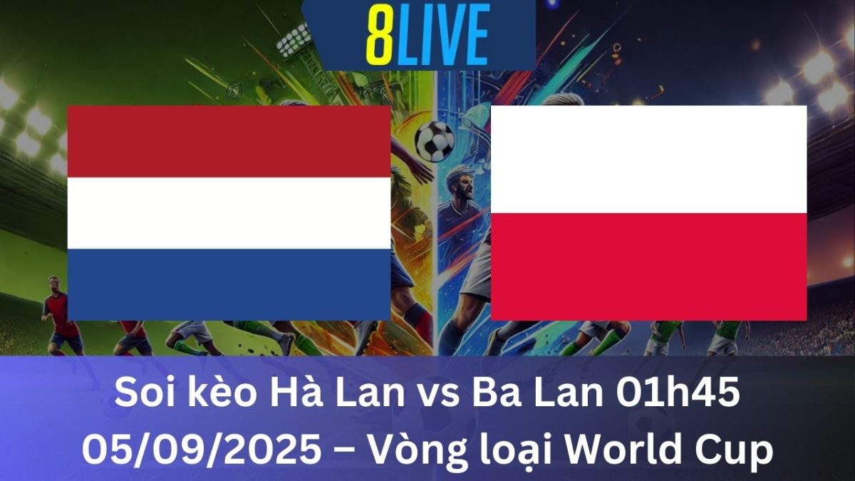 Soi kèo Hà Lan vs Ba Lan 01h45 05/09/2025 – Vòng loại World Cup