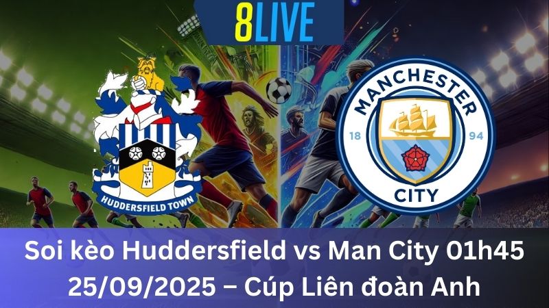 Soi kèo Huddersfield vs Man City 01h45 25/09/2025 – Cúp Liên đoàn Anh