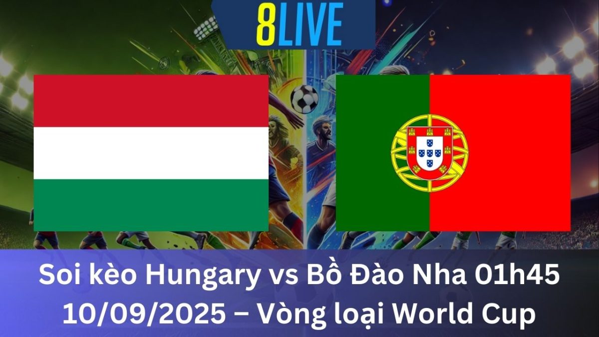 Soi kèo Hungary vs Bồ Đào Nha 01h45 10/09/2025 – Vòng loại World Cup