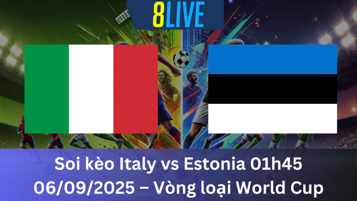 Soi kèo Italy vs Estonia 01h45 06/09/2025 – Vòng loại World Cup