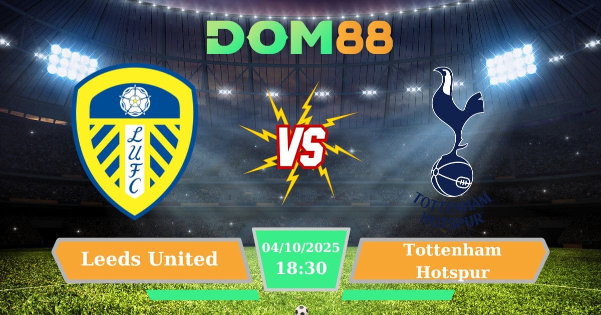 Soi Kèo Leeds United Vs Tottenham Hotspur Ngày 04/10/2025
