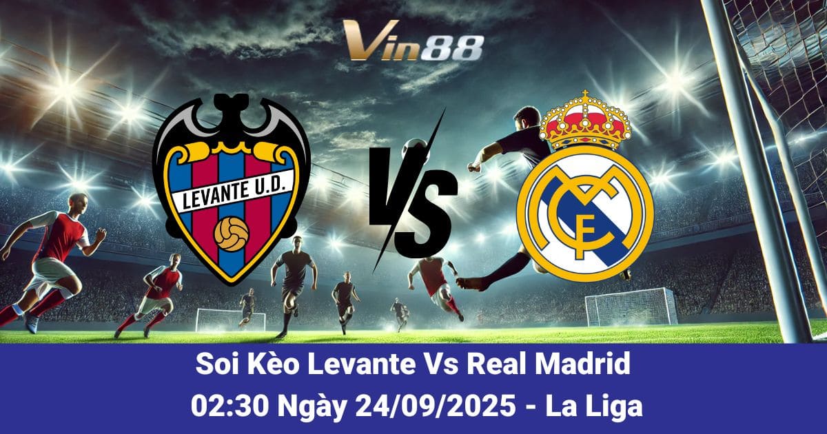 Soi kèo trận đấu giữa Levante Vs Real Madrid Ngày 24/09/2025