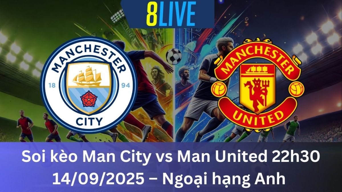 Soi kèo Man City vs Man United 22h30 14/09/2025 – Ngoại hạng Anh