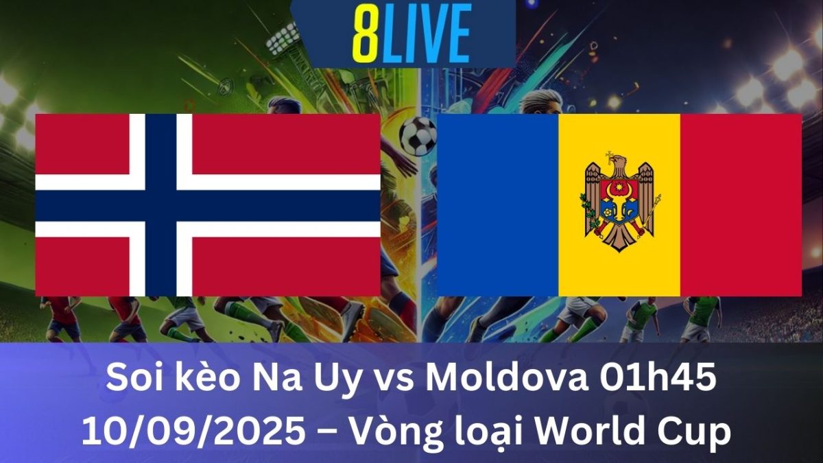 Soi kèo Na Uy vs Moldova 01h45 10/09/2025 – Vòng loại World Cup