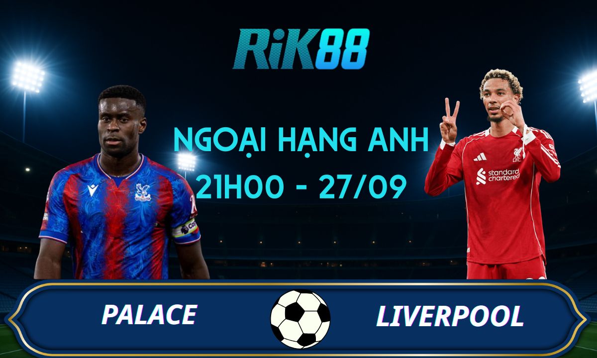 Soi kèo Crystal Palace vs Liverpool - 21h00 ngày 27/09/2025 - Ngoại Hạng Anh