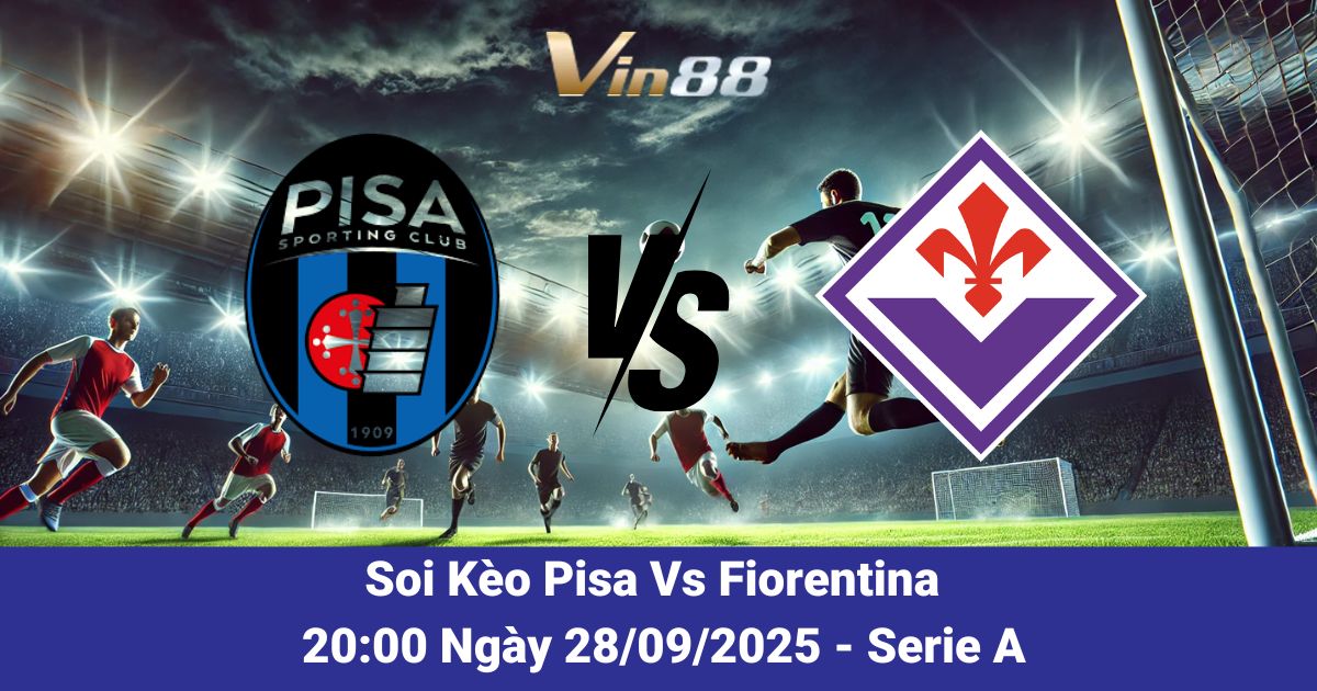 Soi Kèo Trận Đấu Pisa Vs Fiorentina Ngày 28/09/2025