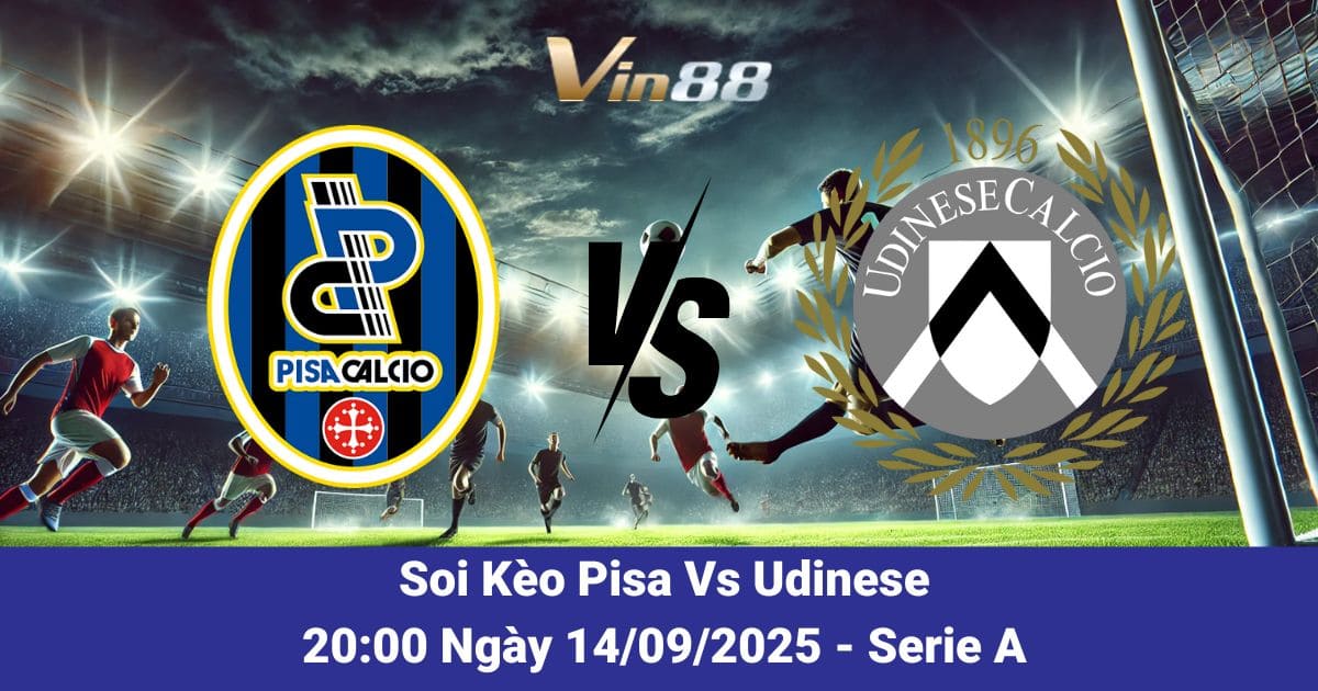 Nhận Định Pisa Vs Udinese Ngày 14/09/2025 – VIN88 Dự Đoán Tỷ Số & Phân Tích Kèo Chuẩn