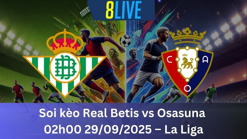 Soi kèo Real Betis vs Osasuna 02h00 29/09/2025 – La Liga