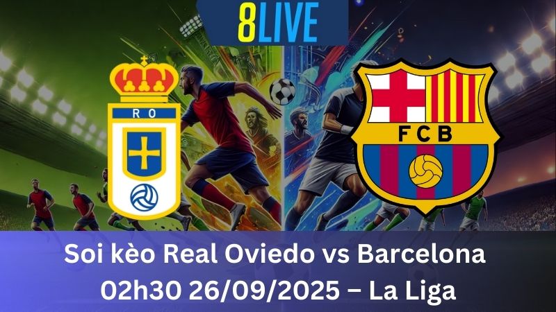 Soi kèo Real Oviedo vs Barcelona 02h30 26/09/2025 – La Liga