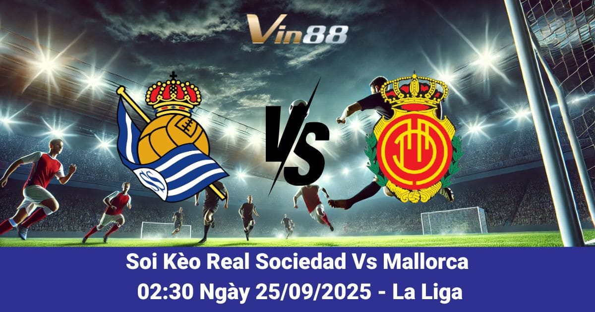 Soi kèo trận đấu giữa Real Sociedad Vs Mallorca ngày 25/09/2025