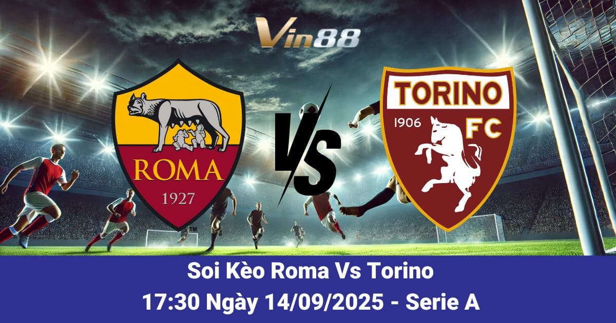 Soi kèo trận đấu giữa Roma Vs Torino ngày 14/09/2025