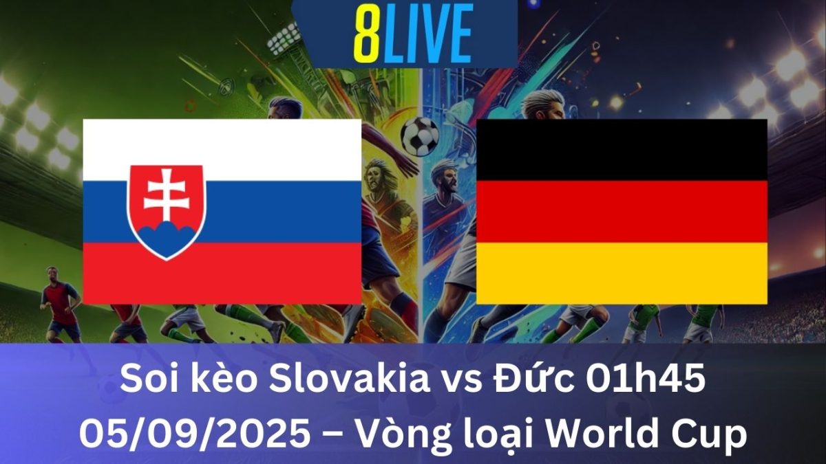 Soi kèo Slovakia vs Đức 01h45 05/09/2025 – Vòng loại World Cup