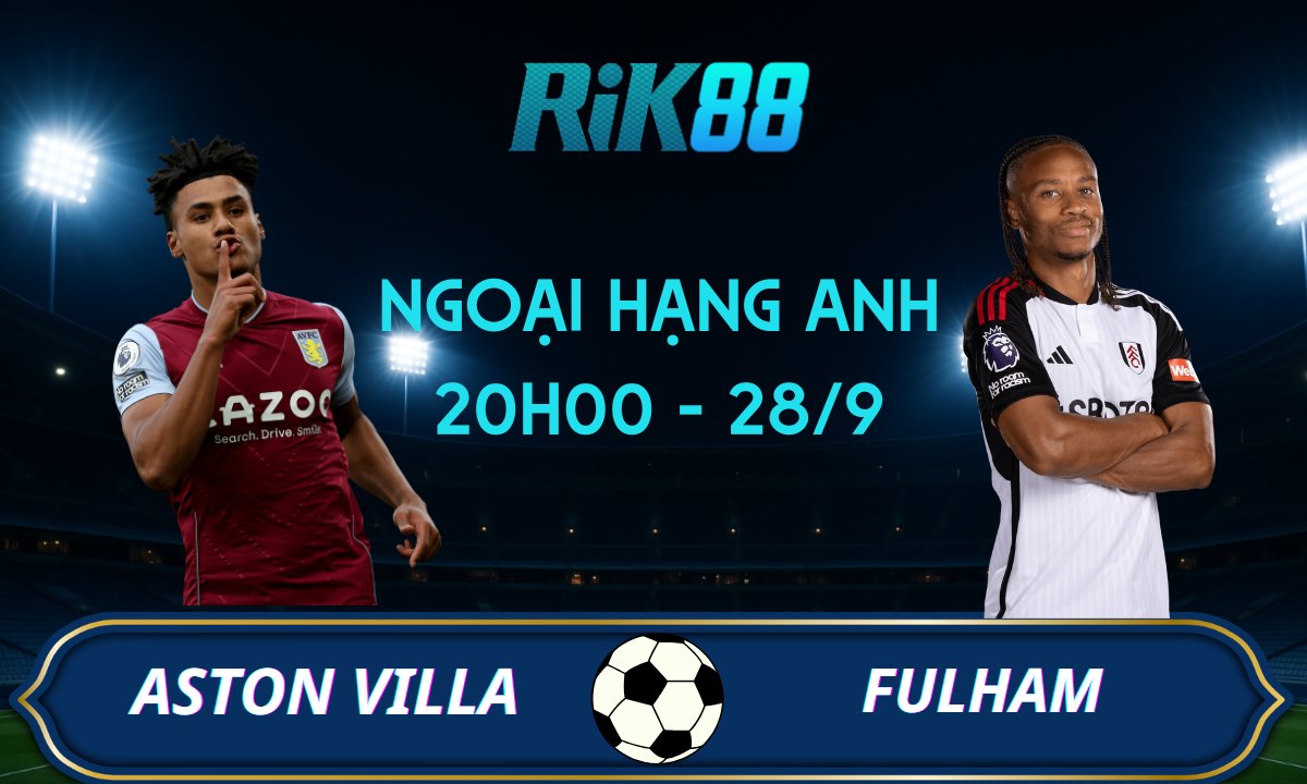 Soi kèo Aston Villa vs Fulham - 20h00 ngày 28/09/2025 - Ngoại Hạng Anh