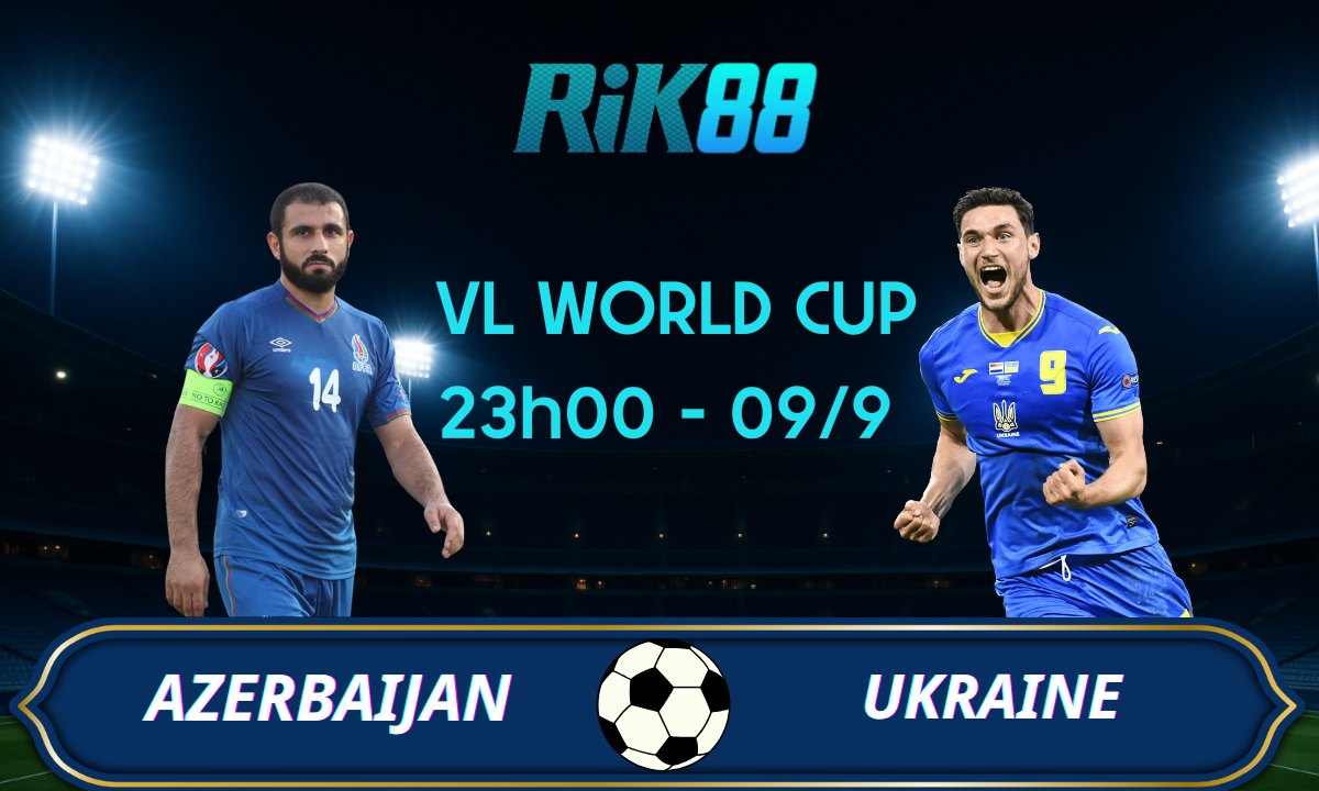 Soi kèo Azerbaijan vs Ukraine - 23h00 ngày 09/09/2025 - VL World Cup