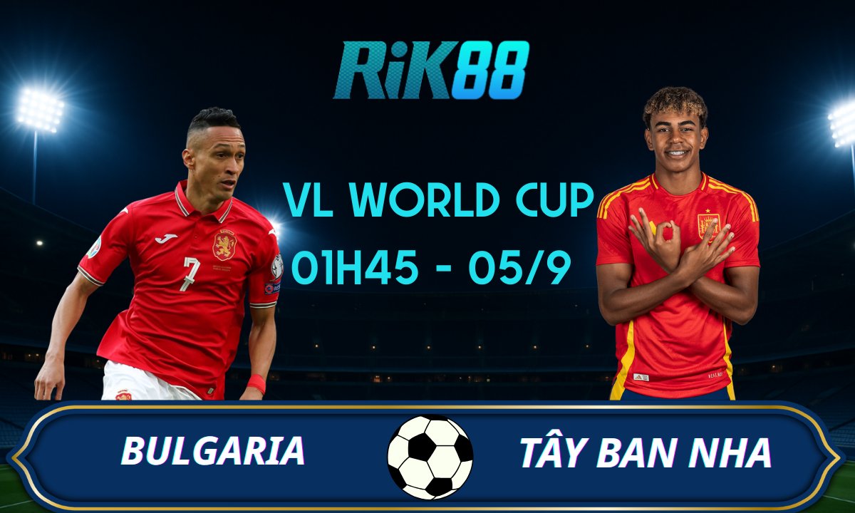 Soi kèo Bulgaria vs Tây Ban Nha - 01h45 ngày 05/09/2025 - VL World Cup