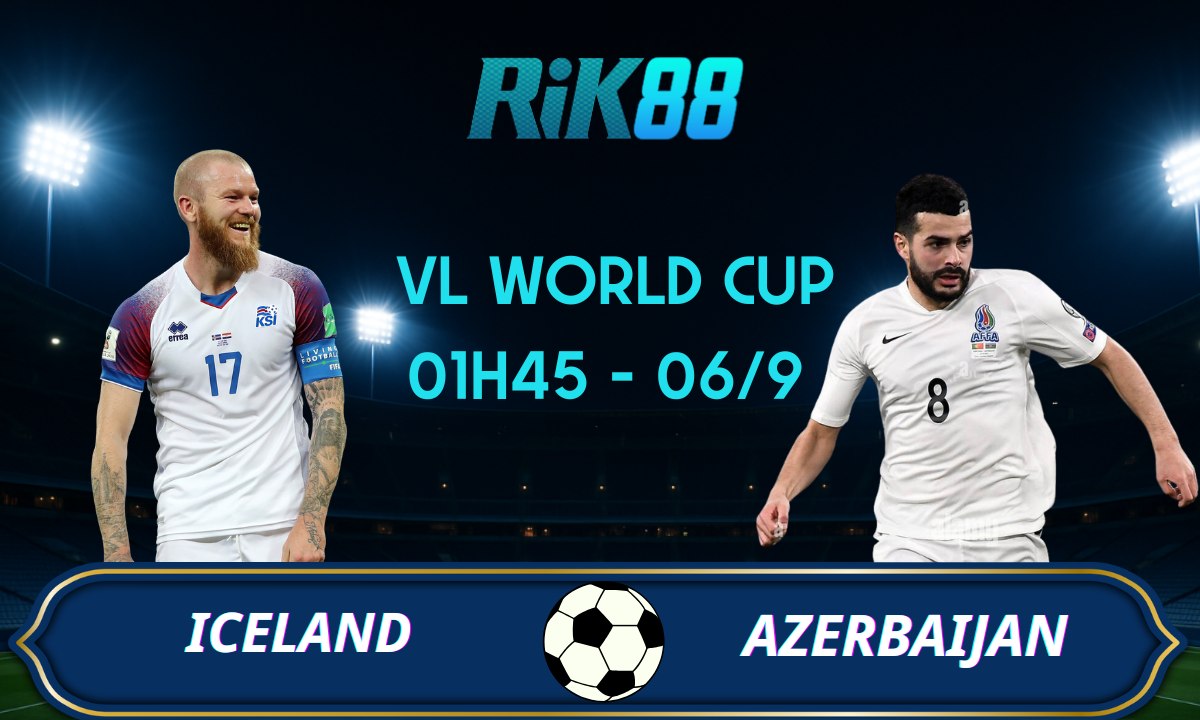 Soi kèo Iceland vs Azerbaijan – 01h45 ngày 06/09/2025 – VL World Cup