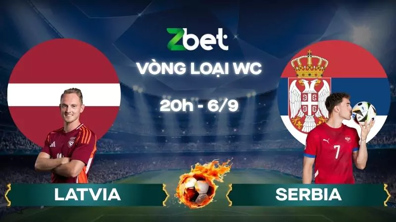 Nhận định soi kèo Latvia vs Serbia - 20h00 06/09/2025 - Vòng loại WC