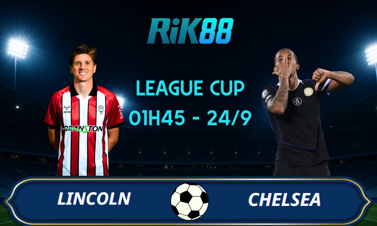 Soi kèo Lincoln vs Chelsea - 01h45 ngày 24/09/2025 - League Cup