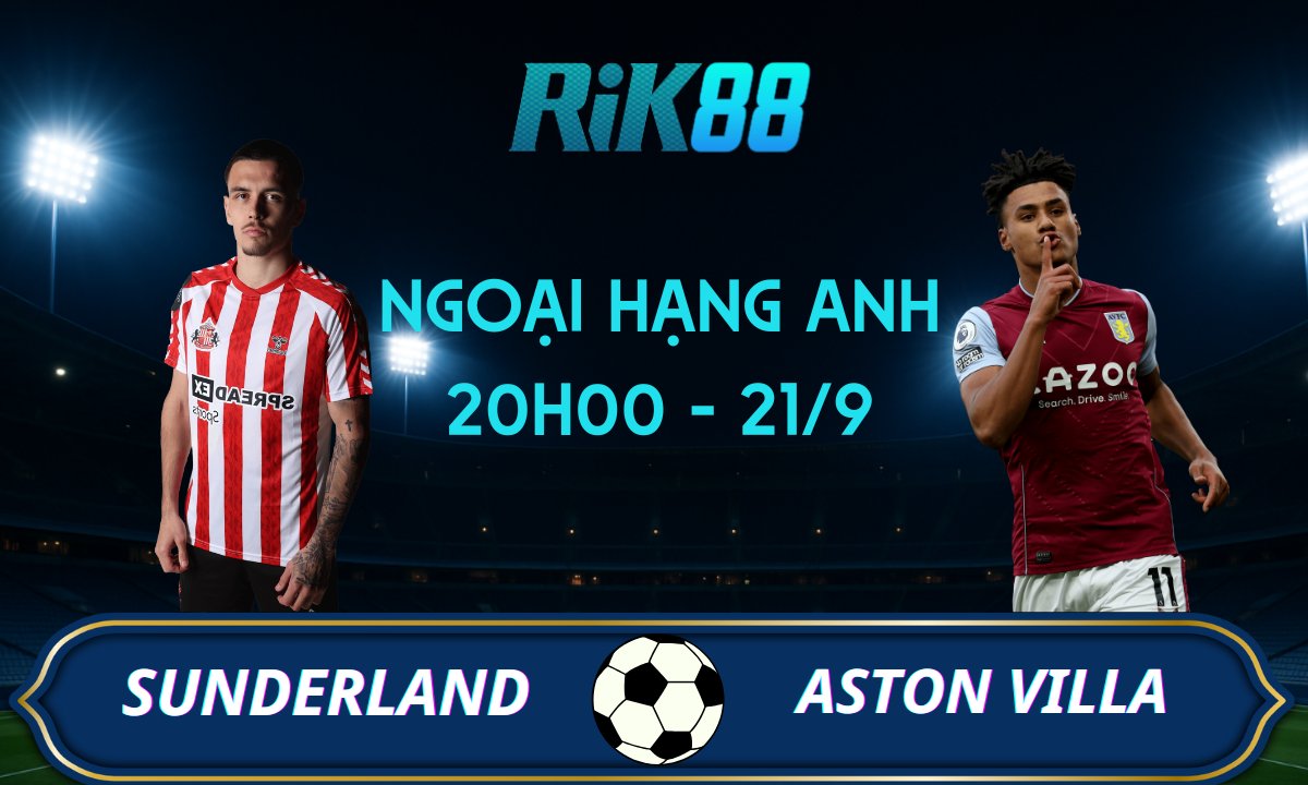 Soi kèo Sunderland vs Aston Villa - 20h00 ngày 21/09/2025 - Ngoại Hạng Anh