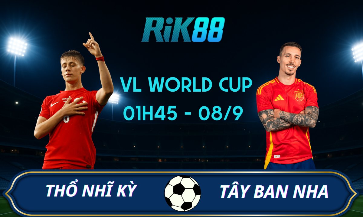 Soi kèo Thổ Nhĩ Kỳ vs Tây Ban Nha - 01h45 ngày 08/09/2025 - VL World Cup