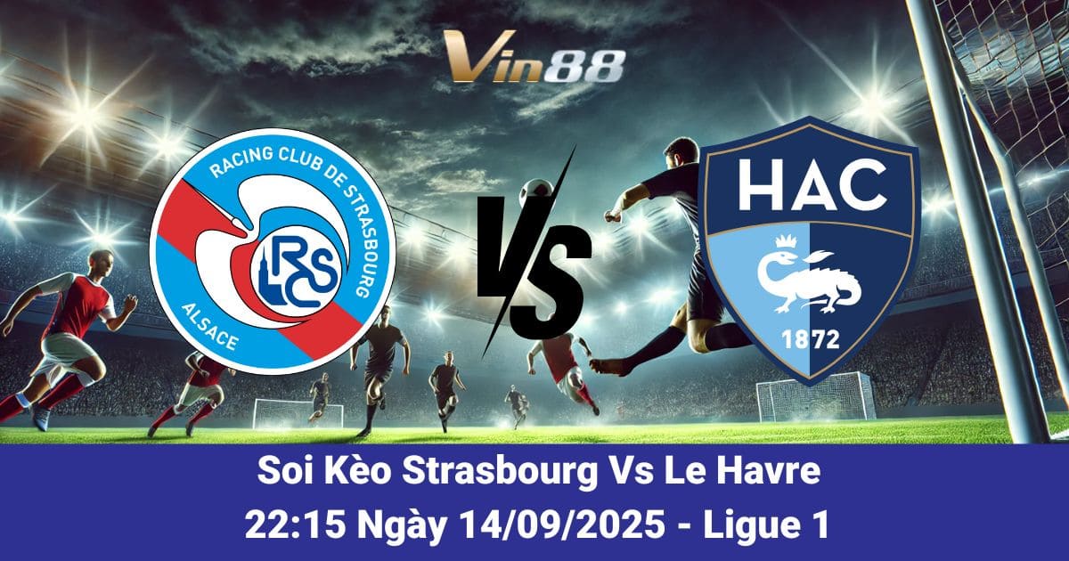 Soi kèo trận đấu giữa Strasbourg Vs Le Havre ngày 14/09/2025