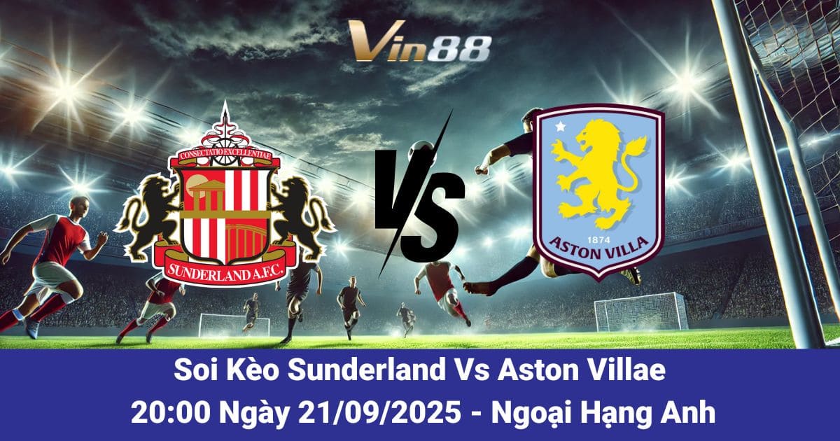 Soi kèo trận đấu giữa Sunderland Vs Aston Villa ngày 21/09/2025