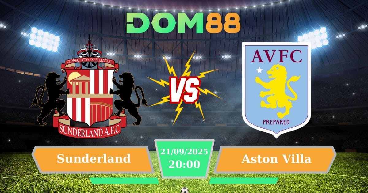 Soi Kèo Trận Đấu Sunderland Vs Aston Villa Ngày 21/09/2025