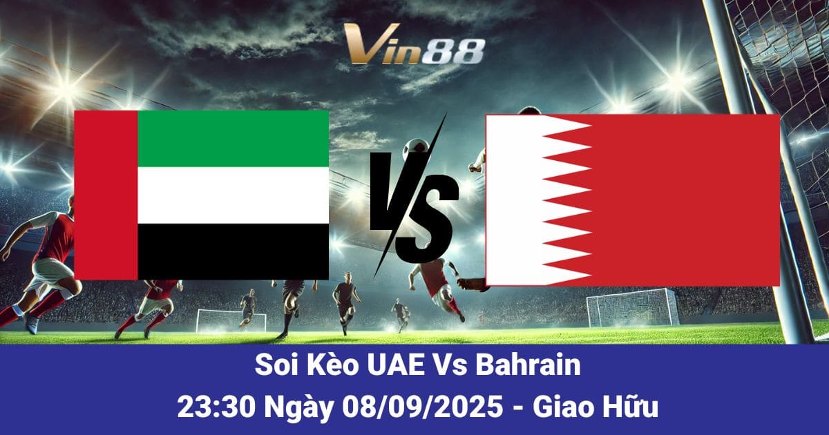 Soi kèo trận đấu giữa Uae Vs Bahrain ngày 08/09/2025