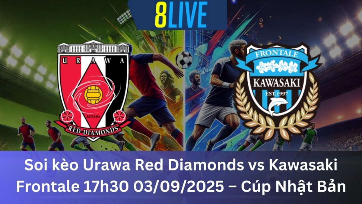Soi kèo Urawa Red Diamonds vs Kawasaki Frontale 17h30 03/09/2025 – Cúp Nhật Bản