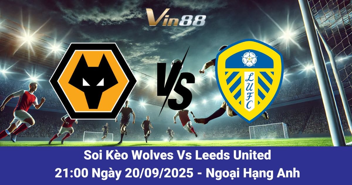 Soi kèo trận đấu giữa Wolves Vs Leeds United Ngày 20/09/2025