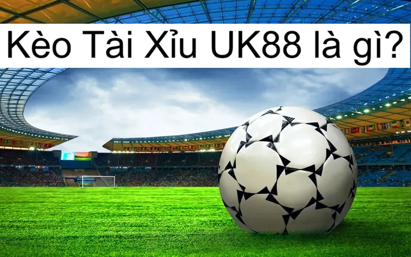 Kèo Tài Xỉu Uk88 uk88