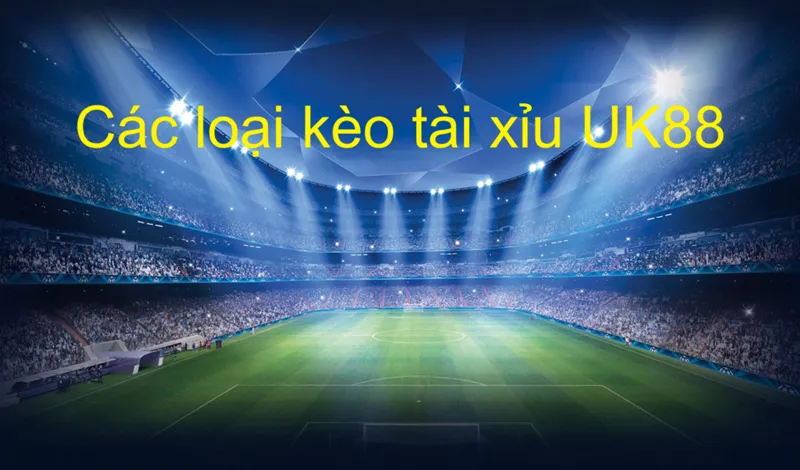 Kèo Tài Xỉu Uk88 uk88