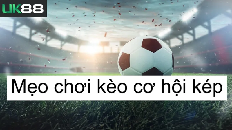 Kèo cơ hội kép uk88 