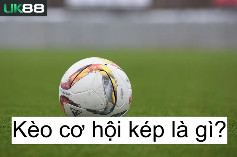 Kèo cơ hội kép uk88 