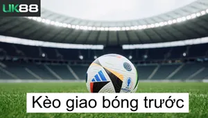 Mẹo Cược Kèo Giao Bóng Trước UK88 Dễ Thắng Từ Cao Thủ