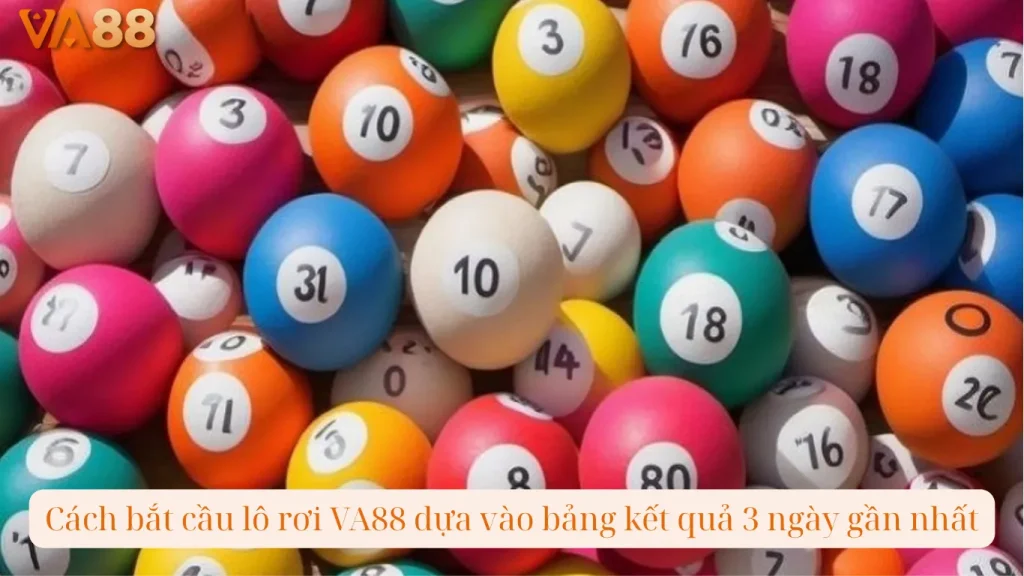 Cách bắt cầu lô rơi VA88 dựa vào bảng kết quả 3 ngày gần nhất