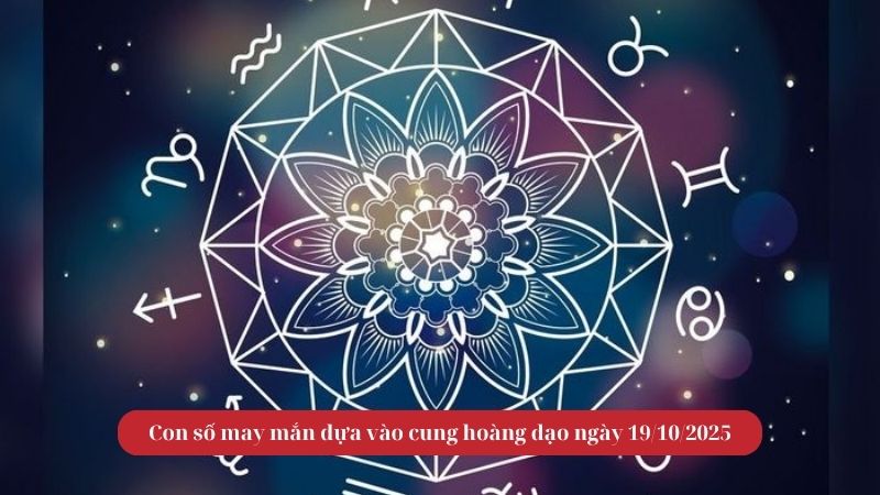 Con số may mắn dựa vào cung hoàng đạo ngày 19/10/2025