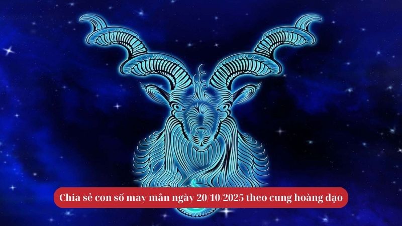 Chia sẻ con số may mắn ngày 20/10/2025 theo cung hoàng đạo