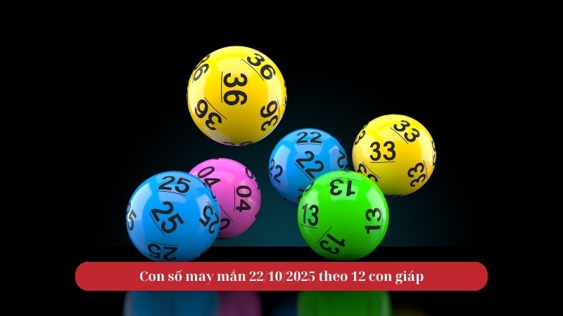 Con số may mắn 22/10/2025 theo 12 con giáp
