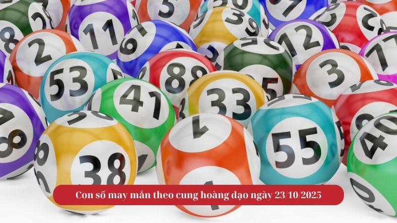 Con số may mắn theo cung hoàng đạo ngày 23/10/2025
