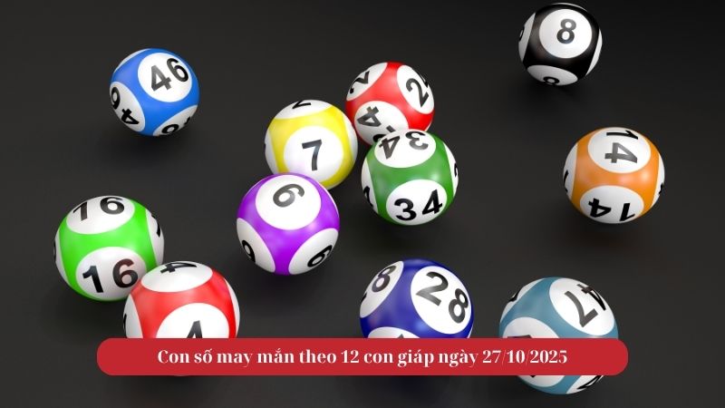 Con số may mắn theo 12 con giáp ngày 27/10/2025