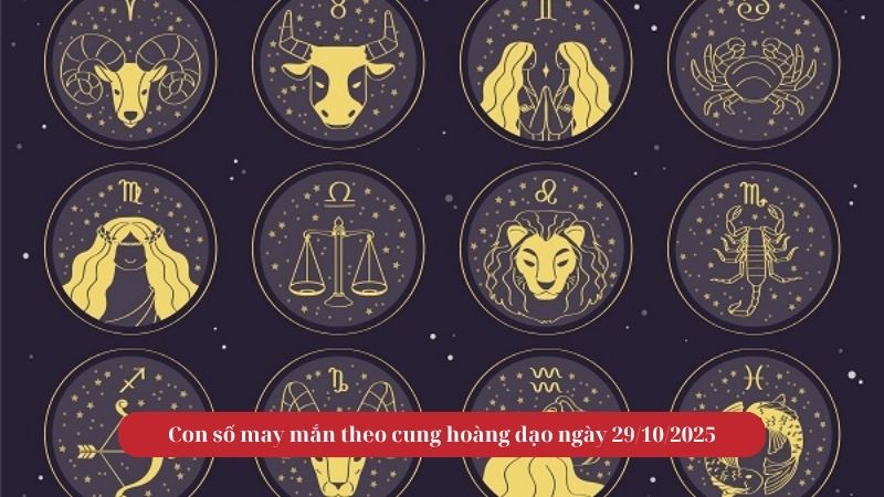 Con số may mắn theo cung hoàng đạo ngày 29/10/2025