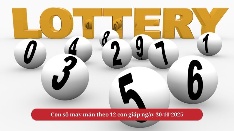 Con số may mắn theo 12 con giáp ngày 30/10/2025