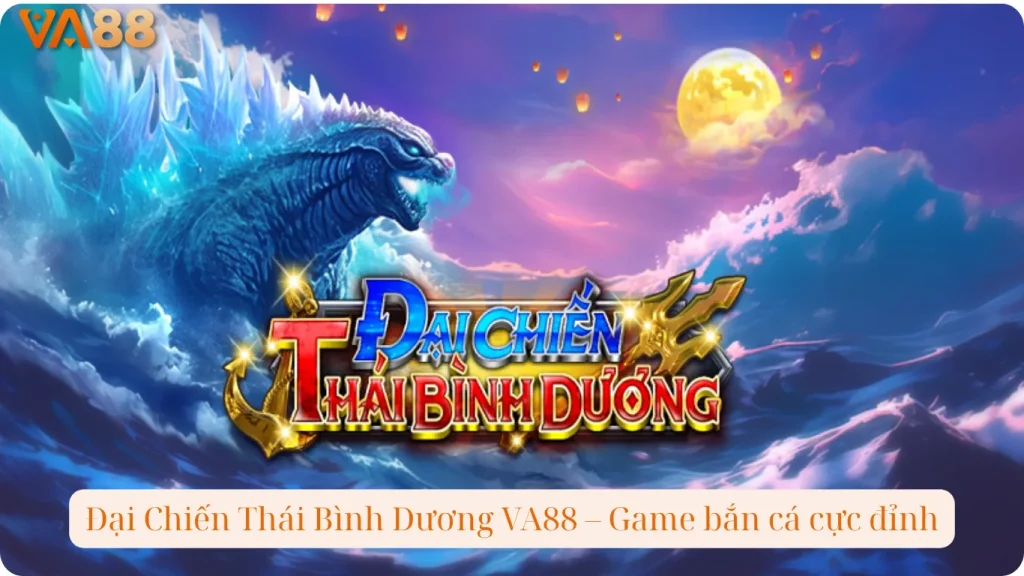 Đại Chiến Thái Bình Dương VA88 – Game bắn cá cực đỉnh