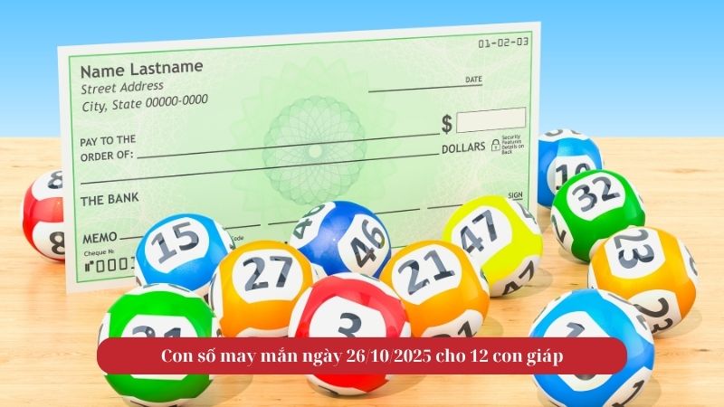 Con số may mắn ngày 26/10/2025 cho 12 con giáp