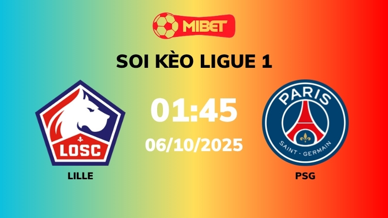 Soi kèo Lille vs PSG – 01h45 – 06/10 – Ligue 1